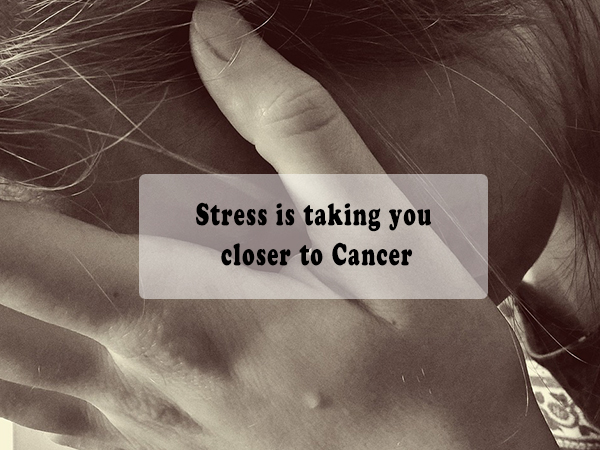 Stress is taking you closer to Cancer
